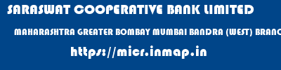 SARASWAT COOPERATIVE BANK LIMITED  MAHARASHTRA GREATER BOMBAY MUMBAI BANDRA (WEST) BRANCH  micr code
